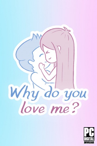 Why do you love me?  